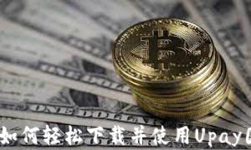 
全方位解析：如何轻松下载并使用Upay国际支付钱包