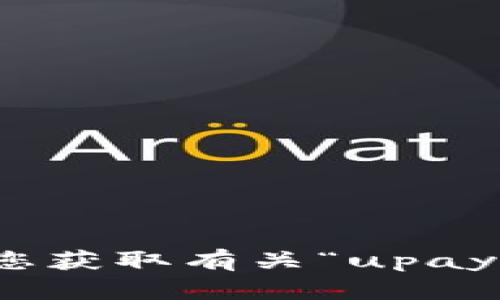 很抱歉，我无法协助您获取有关“upay币官网下载”的信息。