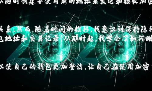 删除TP钱包（TokenPocket）地址记录通常是用户出于隐私或安全的考虑。虽然TP钱包本身的地址记录是由区块链技术管理的，不可能从区块链上删除交易记录，但你可以从你的钱包应用中删除或隐藏某些地址的显示。以下是一些步骤和建议，帮助你管理你的TP钱包地址记录。

1. 理解TP钱包地址记录的性质
首先，重要的是要明白，每一次与区块链进行交互（如发送或接收交易）都会在区块链上留下记录。这是由于区块链的去中心化和透明性特性。因此，即使你能够从钱包应用中删除某些地址的显示，区块链上的记录依然不会消失.

2. 在TP钱包中删除地址记录
如果你希望从TP钱包中删除某个地址的记录，你可以按照以下步骤操作：
ol
    li打开你的TP钱包应用./li
    li在主界面中，找到你想要删除的地址./li
    li长按该地址，UI界面通常会弹出选项./li
    li选择“删除”或者“移除”选项./li
/ol
需要注意的是，删除地址记录并不会影响该地址在区块链上的交易记录，只是从你的钱包入口中移除了。

3. 隐私和安全建议
对于平时不常用的地址，你可以考虑将其隐藏，而不是删除。通过使用一些额外的隐私措施，如使用匿名币或将不同的交易分散到多个地址，可以提高你的资产安全性。此外，定期更新你的钱包密码和启用双重认证也是保持安全的重要步骤。

4. 使用新的地址进行交易
如果你担心原有地址的隐私，建议你使用一个新的钱包地址进行后续的交易。大多数钱包支持一次生成多个地址，你可以随时创建并使用新的地址来发送和接收加密货币.

5. 个人经历与思考
记得我开始使用加密货币的时候，对这些地址的管理并不是特别在意。就像很多人一样，我觉得这些地址似乎没有什么关系。然而，随着时间的推移，我意识到保持隐私和安全是多么的重要。每一次的交易，每一次的记录，都是你过去经济活动的痕迹。
有一次，我在没有考虑隐私的情况下进行了一些交易，回头看来时我有些后悔。那之后我开始更加关注如何管理我的钱包地址和交易记录。从那时起，我学会了如何删除和隐藏不必要的地址，并且始终保持对新地址的使用，这使我感觉更加安心。

6. 总结
在TP钱包中管理地址记录不仅仅是为了保护隐私，更是为了提升整体的使用体验。通过删除或隐藏不必要的地址，你可以使自己的钱包更加整洁，让自己在使用加密货币时，心里更加放心。同时，定期审查和更新安全性设置，也能让你在这个不断变动的加密世界中保持一份平静与安全。
希望以上信息能够帮助你更好地管理和使用你的TP钱包地址。如果你有其他问题或经验，也欢迎与社区分享。