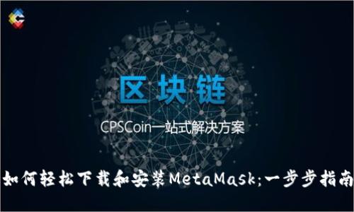 如何轻松下载和安装MetaMask：一步步指南