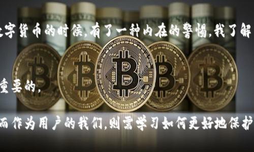 关于CGPay钱包是否合法的问题，涉及多个方面的法律和监管框架。我们需要从以下几个方面来探讨：

1. CGPay钱包的基本概念
CGPay钱包是一种数字货币钱包，允许用户存储、转账和交易加密货币。随着加密货币的兴起，越来越多的人开始关注这类钱包的使用，特别是在交易安全性和便捷性方面。数字钱包通常需要用户进行实名认证，并与银行账户或信用卡挂钩，便于用户在需要时进行快速交易。

2. 数字货币的法律框架
不同国家和地区对于数字货币的法律框架各不相同。在某些国家，例如美国，加密货币被视为商品，受到商品期货交易委员会（CFTC）的监管；而在其他一些国家，数字货币可能被完全禁止或受到严格限制。鉴于CGPay钱包是一种数字货币钱包，因此首先要看其在不同国家的法律地位。

3. CGPay钱包的合法性分析
要判断CGPay钱包是否合法，我们需要考虑以下几个方面的因素：
ul
    listrong运营公司背景：/strongCGPay钱包的背后是否有合法注册的公司，其运营是否符合当地的法律要求。/li
    listrong用户隐私保护：/strongCGPay钱包是否遵循数据保护法，是否有明确的隐私政策以保护用户个人信息。/li
    listrong反洗钱法规（AML）和客户身份识别（KYC）：/strong作为数字钱包，CGPay是否遵循反洗钱和客户身份验证程序，以防止不法活动的发生。/li
    listrong监管机构的看法：/strong是否有相关的监管机构发布对CGPay的声明或报告，说明其合法性。/li
/ul

4. 用户的法律责任
使用CGPay钱包的用户也要注意法律责任。在某些地区，使用未经许可的数字钱包进行交易可能会导致法律后果。比如，如果用户通过CGPay钱包进行洗钱或其他非法活动，那么他们可能会面临法律诉讼或处罚。因此，用户在使用名为CGPay的钱包时，还需了解当地的法律规定，以保护自己的权益。

5. 如何判断一个钱包的合法性
判断一个数字钱包（如CGPay）是否合法，可以从以下几个途径进行考察：
ul
    listrong检查官方网站：/strong查看其是否有合法注册信息和详细的联系方式，是否提供清晰的服务协议。/li
    listrong用户评价：/strong在社交媒体、论坛等平台查找其他用户的评价，了解他们的真实体验。/li
    listrong监管信息：/strong查阅相关监管机构的公告，了解该钱包是否符合当地法律规定。/li
/ul

6. 个人经历与思考
我记得小时候，我的父母常常教导我应该如何管理金钱。他们常常说，理财不仅仅是为了积累财富，更多的是让我们在面对未来不确定性时，能够更从容地应对。这让我在关注数字货币的时候，有了一种内在的警惕。我了解到，虽然数字货币充满了潜力和机会，但同时也伴随着巨大的风险。CGPay钱包的设计初衷或许是为了解决这些问题，但无论其功能多么强大，用户都必须对其合法性保持警觉。

7. 结论
CGPay钱包的合法性问题并没有简单的答案。用户在使用之前，务必要进行充分的调查，以确保自身的资金安全和合法权益。在这个新兴的数字世界中，保持谨慎与理智是至关重要的。

通过以上对CGPay钱包合法性的详细分析，我们可以看到如何评估一个数字钱包的可靠性和安全性，以及使用数字货币时应保持的警惕。在未来，数字货币市场必将继续发展，而作为用户的我们，则需学习如何更好地保护自己。