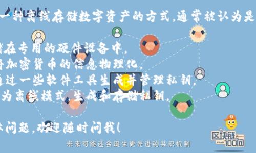 冷钱包（Cold Wallet）在加密货币和区块链领域是指一种离线存储数字资产的方式，通常被认为是一种更安全的存储选项。冷钱包的中文名称通常包括：

1. **硬件钱包**：如 Ledger、Trezor 等，将私钥存储在专用的硬件设备中。
2. **纸钱包**：通过打印出包含公钥和私钥的纸张，将加密货币的信息物理化。
3. **离线钱包**：指任何不连接互联网的钱包，一般通过一些软件工具生成并管理私钥。
4. **移动钱包（离线模式）**：一些手机应用可以设置为离线模式，生成和存储私钥。

如果你对冷钱包的种类或如何使用冷钱包有更多具体问题，欢迎随时问我！