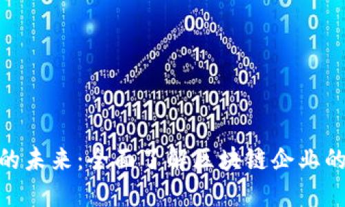 探索区块链的未来：全面了解区块链企业的价值与机遇