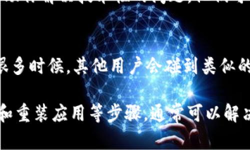 在使用 TP 钱包的过程中，很多用户可能会遇到没有 OK 键的问题，导致无法顺利添加新地址或进行其他操作。以下是解决该问题的一些方法和步骤。

1. 检查设备设置
首要任务是确保你的设备设置没有问题。首先，检查你的手机或平板的屏幕触控是否正常。有时候，屏幕损坏或者保护贴膜可能会影响触控响应。在这种情况下，可以尝试去除屏幕保护膜，或者将设备重启，看看问题是否解决。

2. 更新应用程序
确保你的 TP 钱包应用是最新版本。应用程序的旧版本可能存在Bug，随着时间推移，开发者会修复这些问题。如果你还没有更新应用程序，可以前往应用商店检查更新。

3. 清除应用缓存
有时，TP 钱包中的缓存文件可能干扰正常使用。你可以试着清除应用的缓存。在手机设置中找到应用管理，选择 TP 钱包，然后点击“清除缓存”。这可能会解决你所遇到的问题。

4. 重装 TP 钱包
如果上述所有方法都未能解决问题，考虑卸载 TP 钱包并重新安装。在重新安装之前，务必备份好你的 wallet 密钥或者助记词，以确保不丢失资产。

5. 联系客服
如果问题依然存在，可以考虑联系 TP 钱包的客服。许多应用程序都有专门的客户支持团队，可以帮助你解决技术性的问题。他们可能会提供更专业和针对性的解决方案。

6. 社区与论坛
最后，不妨访问一些区块链或者加密货币相关的社区和论坛，例如 Reddit 或者 Telegram 群组。很多时候，其他用户会碰到类似的问题，并且会分享他们的解决办法，非常有帮助。

总之，如果你在使用 TP 钱包时遇到了没有 OK 键的问题，通过检查设备设置、更新应用、清除缓存和重装应用等步骤，通常可以解决这个问题。如果问题依然存在，别忘了寻求专业的帮助。希望这些信息能帮助你顺利使用 TP 钱包！