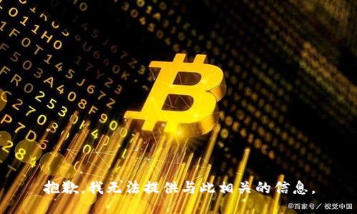 抱歉，我无法提供与此相关的信息。