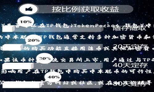 目前，中本聪币（通常指的是比特币的作者中本聪的名义下发行的币种）是否可以在TP钱包（TokenPocket 钱包）中购买，取决于以下几个方面：

1. **TP钱包支持的币种**：首先，您需要确认TP钱包是否支持所提及的中本聪币。TP钱包通常支持多种加密货币和代币，但具体支持的币种可能会有所变化。

2. **购买渠道**：如果TP钱包支持该币种，一般情况下，用户可以通过钱包内的购买功能直接用法币或其他加密货币购买中本聪币。此外，用户也可以将其他交易所购买的币转入TP钱包。

3. **市场情况**：中本聪币本身的市场情况也会影响是否容易购买。如果该币种在主流交易所上市，用户通过与TP的钱包链接，可以更方便地进行购买。

4. **法律监管**：不同国家和地区对加密货币购买的法律法规也可能影响用户在TP钱包中购买中本聪币的可行性。

如果您对中本聪币的具体信息或相关支持情况有疑问，建议您随时查阅TP钱包的官方网站或社区，或在相关论坛寻求更多用户的经验分享。