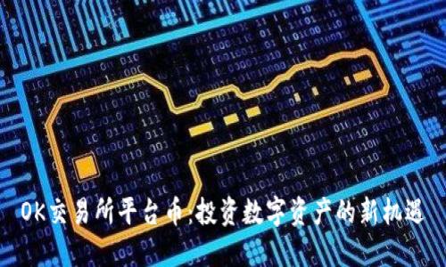 OK交易所平台币：投资数字资产的新机遇