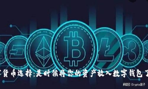 数字货币选择：是时候将你的资产放入数字钱包了吗？