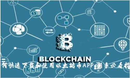 如何快速下载和使用以太坊币APP：新手必看指南