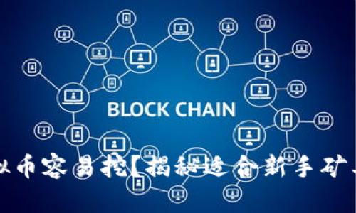 哪种虚拟币容易挖？揭秘适合新手矿工的币种