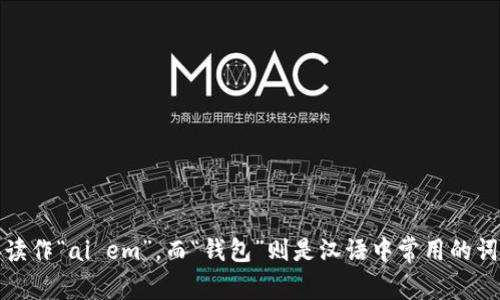 “im钱包”可以念作“i-m qián bāo”。其中，“im”是字母的发音，可以直接读作“ai em”，而“钱包”则是汉语中常用的词汇，发音为“qián bāo”。如果你有其他与“im钱包”相关的问题，欢迎询问！