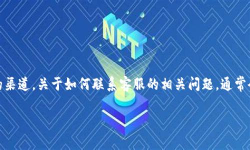 中本聪（Satoshi Nakamoto）是比特币的创始人，其真实身份仍然是一个谜。他并没有设立官方客服，也没有公开接触的渠道。关于如何联系客服的相关问题，通常会涉及比特币交易平台、钱包服务等，而不是直接与中本聪本人联系。以下是一些常见疑问及详细解答，希望能帮助到你。

### 如何与比特币相关平台联系以获取客服支持