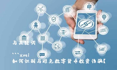 与关键词

```xml
如何识别与避免数字货币投资诈骗？