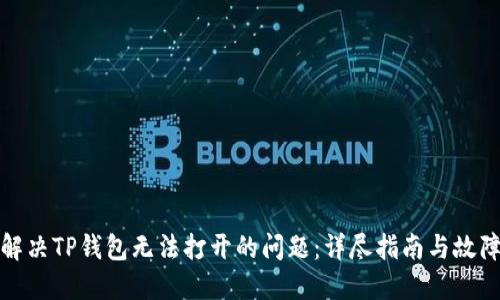 如何解决TP钱包无法打开的问题：详尽指南与故障排除