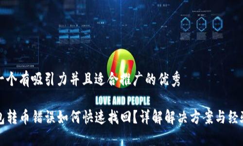 思考一个有吸引力并且适合推广的优秀

TP钱包转币错误如何快速找回？详解解决方案与经验分享