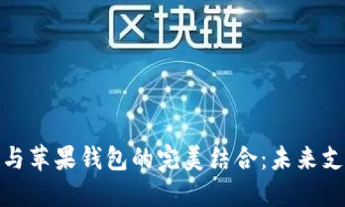 数字货币与苹果钱包的完美结合：未来支付新趋势