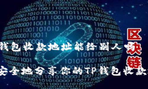 T P 钱包收款地址能给别人吗 

如何安全地分享你的TP钱包收款地址？