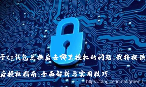 为了帮助您解答关于tp钱包兑换后去哪里授权的问题，我将提供相关的信息和指导。

### TP钱包兑换后授权指南：全面解析与实用技巧