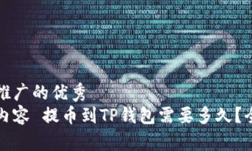 思考一个有吸引力并且适合推广的优秀
己将和内容详细介绍请参见内容 提币到TP钱包需要多久？全面解析时间因素与解决方案