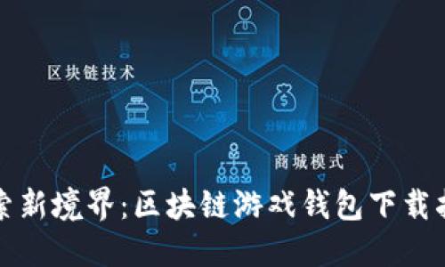 探索新境界：区块链游戏钱包下载指南