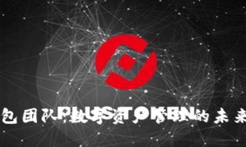 IM钱包团队：数字资产管理的未来之路